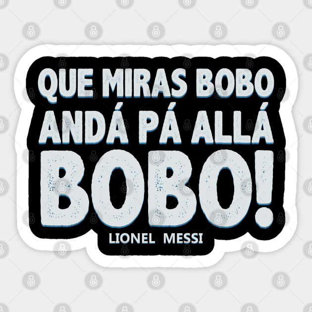 Que Miras Bobo Anda Pa Alla Bobo World Cup Sticker TeePublic